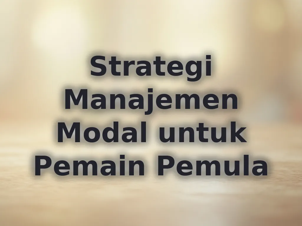 Strategi Manajemen Modal untuk Pemain Pemula