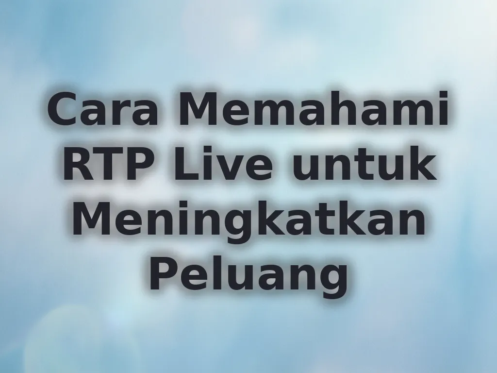 Cara Memahami RTP Live untuk Meningkatkan Peluang