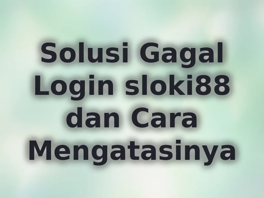 Solusi Gagal Login sloki88 dan Cara Mengatasinya