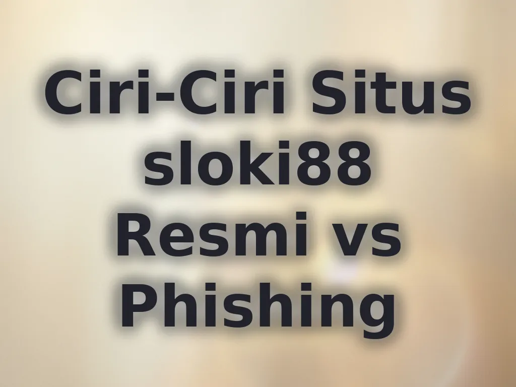 Ciri-Ciri Situs sloki88 Resmi vs Phishing
